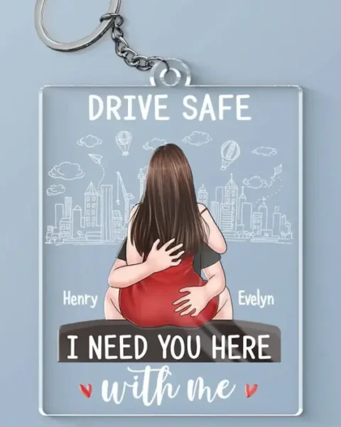 Tailored Drive Safe Baby, I Need You Here With Me - Gift For Husband Wife, Anniversary